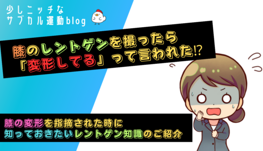 膝のレントゲンを撮ったら「変形してる」って言われた⁉変形を指摘された時に知っておきたいレントゲン知識のご紹介。